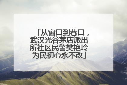 从窗口到巷口，武汉光谷茅店派出所社区民警樊艳玲为民初心永不改