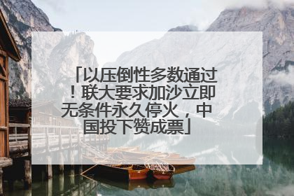 以压倒性多数通过！联大要求加沙立即无条件永久停火，中国投下赞成票