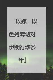 以媒：以色列筹划对伊朗行动多年