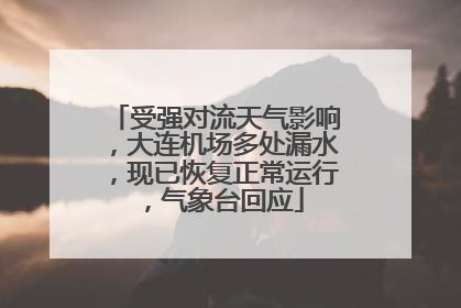 受强对流天气影响，大连机场多处漏水，现已恢复正常运行，气象台回应
