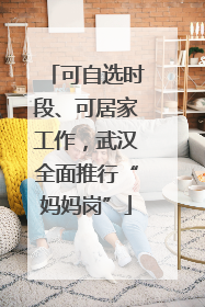 可自选时段、可居家工作，武汉全面推行“妈妈岗”