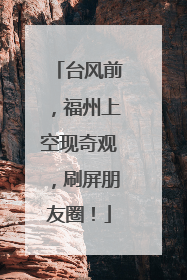 台风前，福州上空现奇观，刷屏朋友圈！