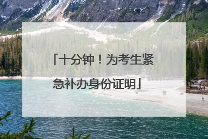 十分钟！为考生紧急补办身份证明