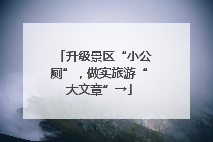 升级景区“小公厕”，做实旅游“大文章”→