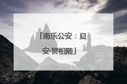 南乐公安：夏安·警相随
