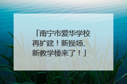 南宁市爱华学校再扩建！新操场、新教学楼来了！