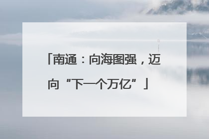 南通：向海图强，迈向“下一个万亿”