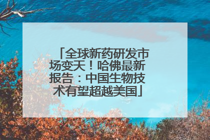 全球新药研发市场变天！哈佛最新报告：中国生物技术有望超越美国