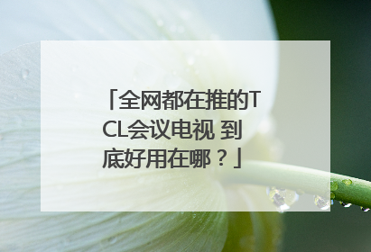 全网都在推的TCL会议电视 到底好用在哪？