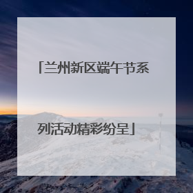 兰州新区端午节系列活动精彩纷呈