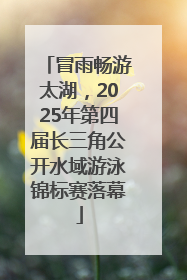 冒雨畅游太湖，2025年第四届长三角公开水域游泳锦标赛落幕