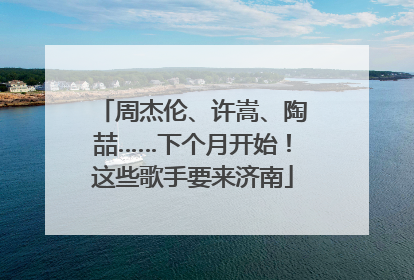 周杰伦、许嵩、陶喆……下个月开始！这些歌手要来济南