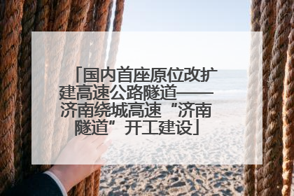 国内首座原位改扩建高速公路隧道——济南绕城高速“济南隧道”开工建设