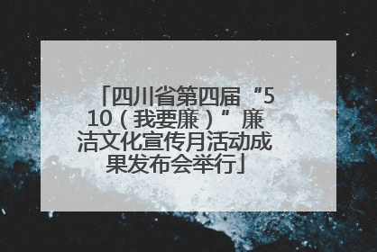 四川省第四届“510（我要廉）”廉洁文化宣传月活动成果发布会举行