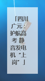 四川广元：护航高考 静音发电机“上岗”