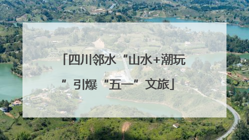 四川邻水“山水+潮玩”引爆“五一”文旅