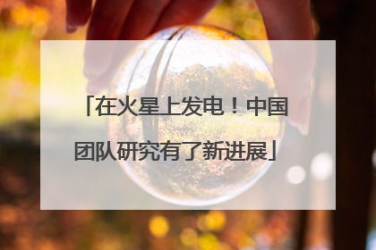 在火星上发电！中国团队研究有了新进展