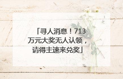 寻人消息！713万元大奖无人认领，请得主速来兑奖