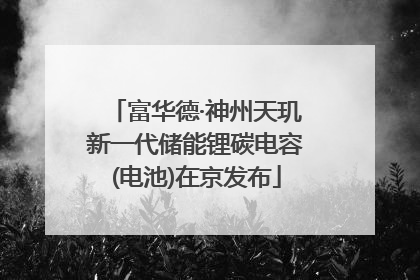 富华德·神州天玑新一代储能锂碳电容(电池)在京发布