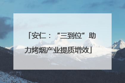 安仁：“三到位”助力烤烟产业提质增效