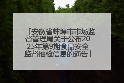 安徽省蚌埠市市场监督管理局关于公布2025年第9期食品安全监督抽检信息的通告