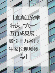 宜宾江安举行庆“六一”五育成果展，吸引上万名师生家长现场参与