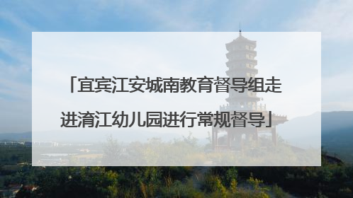 宜宾江安城南教育督导组走进淯江幼儿园进行常规督导