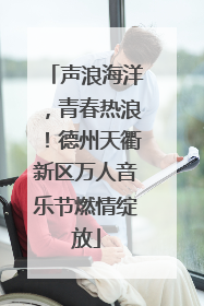 声浪海洋，青春热浪！德州天衢新区万人音乐节燃情绽放