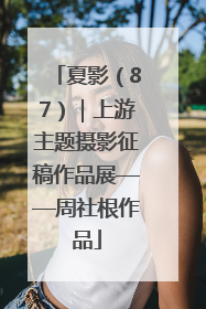 夏影（87）｜上游主题摄影征稿作品展——周社根作品