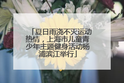 夏日雨浇不灭运动热情，上海市儿童青少年主题健身活动杨浦滨江举行