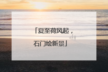夏至荷风起，石门绘新景