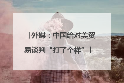 外媒：中国给对美贸易谈判“打了个样”