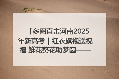 多图直击河南2025年新高考｜红衣旗袍送祝福 鲜花葵花助梦圆——尉氏县高考暖心送考