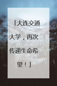 大连交通大学，再次传递生命希望！