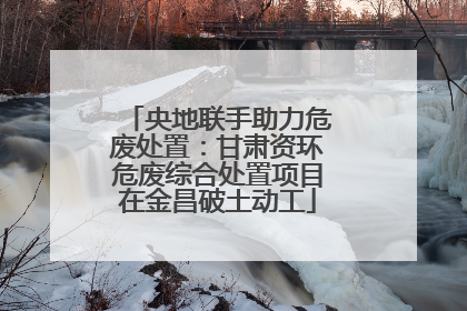 央地联手助力危废处置：甘肃资环危废综合处置项目在金昌破土动工