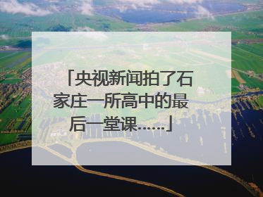 央视新闻拍了石家庄一所高中的最后一堂课……