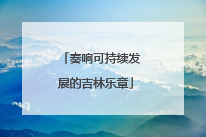 奏响可持续发展的吉林乐章