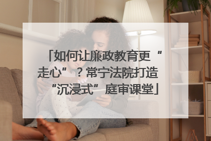 如何让廉政教育更“走心”？常宁法院打造“沉浸式”庭审课堂