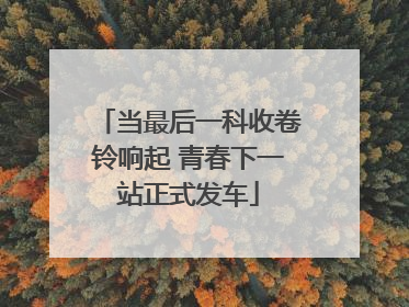 当最后一科收卷铃响起 青春下一站正式发车
