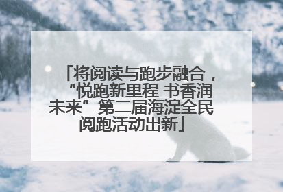 将阅读与跑步融合，“悦跑新里程 书香润未来”第二届海淀全民阅跑活动出新