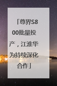 尊界S800批量投产，江淮华为持续深化合作