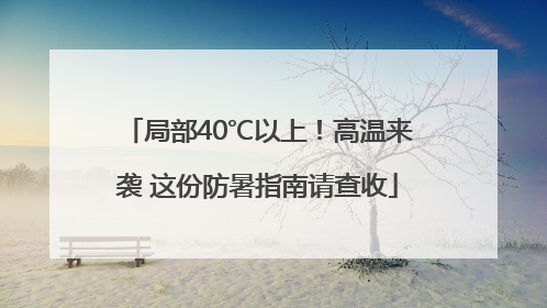 局部40℃以上！高温来袭 这份防暑指南请查收