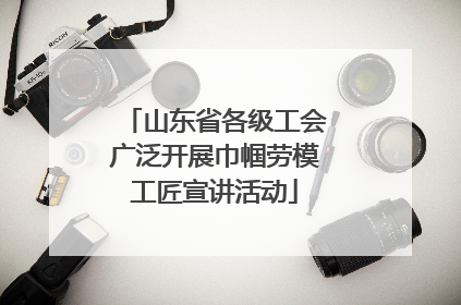 山东省各级工会广泛开展巾帼劳模工匠宣讲活动