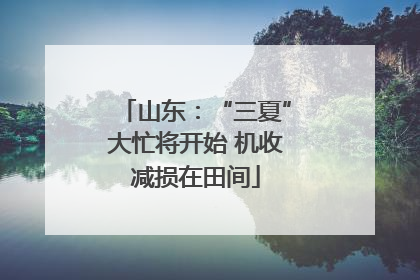 山东：“三夏”大忙将开始 机收减损在田间