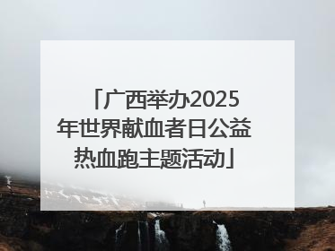 广西举办2025年世界献血者日公益热血跑主题活动