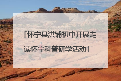 怀宁县洪铺初中开展走读怀宁科普研学活动
