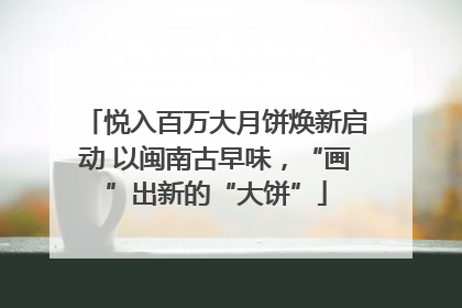 悦入百万大月饼焕新启动 以闽南古早味，“画”出新的“大饼”