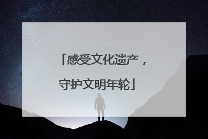 感受文化遗产，守护文明年轮