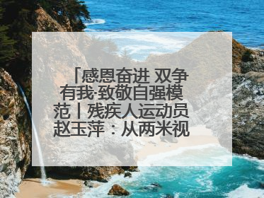 感恩奋进 双争有我·致敬自强模范丨残疾人运动员赵玉萍：从两米视界走向世界舞台