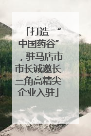 打造 “中国药谷”，驻马店市市长诚邀长三角高精尖企业入驻